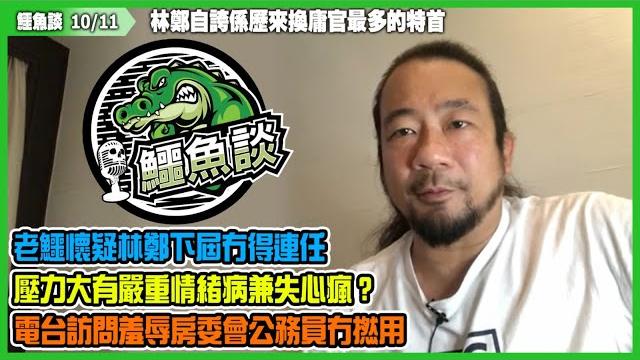 鱷魚談2021 1011\林鄭自誇係歷來換庸官最多的特首! 志大才疏,諉過於人,心胸狹窄,死不認錯!老鱷懷疑林鄭下屆冇得連任,壓力大有嚴重情緒病兼失心瘋?電台訪問公開羞辱房委會、公務員冇撚用 鱷魚談2021 1011\林鄭自誇係歷來換庸官最多的特首! 志大才疏,諉過於人,心胸狹窄,死不認錯!老鱷懷疑林鄭下屆冇得連任,壓力大有嚴重情緒病兼失心瘋?電台訪問公開羞辱房委會、公務員冇撚用