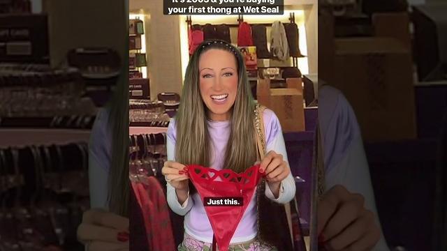 It’s 2003 & you’re buying your first thong at wet seal It’s 2003 & you’re buying your first thong at wet seal