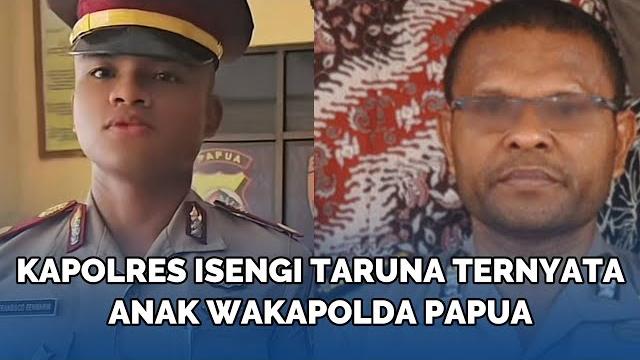 Niat hati usili taruna, kapolres ini langsung ciut, ternyata sang taruna, anak, wakapolda papua Niat hati usili taruna, kapolres ini langsung ciut, ternyata sang taruna, anak, wakapolda papua