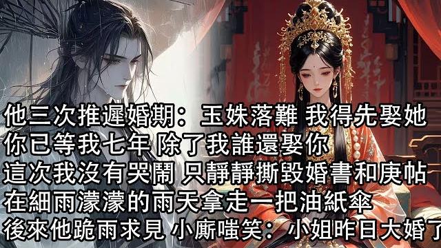 【一口氣看完】他三次推遲婚期:玉姝落難 我得先娶她,你已等我七年 除了我誰還娶你,這次我沒有哭鬧 只靜靜撕毀婚書和庚帖,在細雨濛濛的雨天拿走一把油紙傘,後來他跪雨求見 小廝嗤笑:小姐昨日大婚了 【一口氣看完】他三次推遲婚期:玉姝落難 我得先娶她,你已等我七年 除了我誰還娶你,這次我沒有哭鬧 只靜靜撕毀婚書和庚帖,在細雨濛濛的雨天拿走一把油紙傘,後來他跪雨求見 小廝嗤笑:小姐昨日大婚了