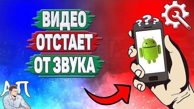 Почему видео отстает от звука на андроиде? почему видео и звук не совпадают на телефоне? Почему видео отстает от звука на андроиде? почему видео и звук не совпадают на телефоне?