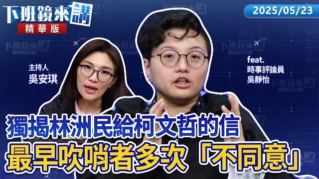 獨揭林洲民給柯文哲的信 最早吹哨者多次「不同意」|吳靜怡 吳安琪|【下班鏡來講】20250523 獨揭林洲民給柯文哲的信 最早吹哨者多次「不同意」|吳靜怡 吳安琪|【下班鏡來講】20250523
