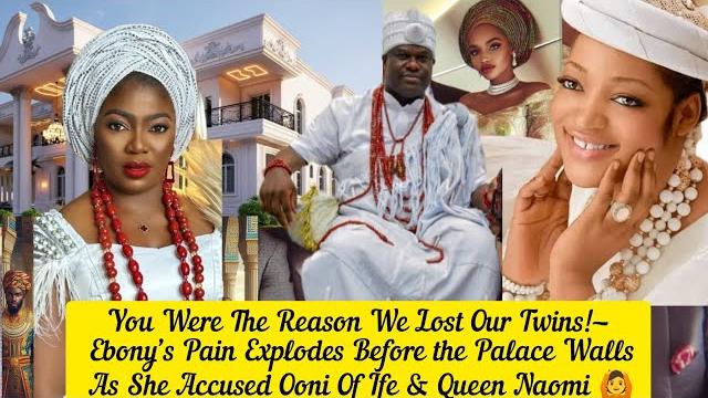 You made me lost our twins!” — ebony’s pain explodes as she accused ooni of ife & queen naom You made me lost our twins!” — ebony’s pain explodes as she accused ooni of ife & queen naom