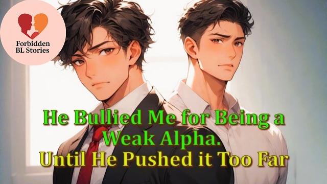 He bullied me for being a weak alpha. until he pushed it too far | omegaverse drama | bl story He bullied me for being a weak alpha. until he pushed it too far | omegaverse drama | bl story