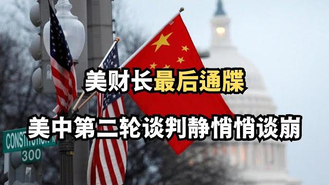美财长最后通牒,美中第二轮谈判静悄悄谈崩/直播精选 美财长最后通牒,美中第二轮谈判静悄悄谈崩/直播精选
