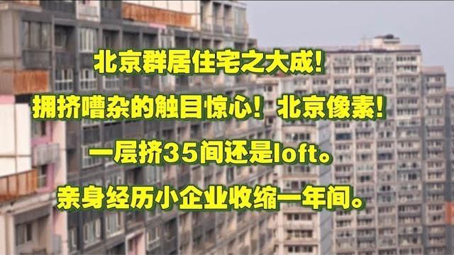 北京群居住宅之大成!拥挤嘈杂的触目惊心!堪比香港劏房。北京像素!中国经济大萧条时代如何奋斗。房价亏损上百万的像素小区,一层挤35间还是loft。亲身经历小企业收缩一年间。稳不住的房地产和群居的年轻人! 北京群居住宅之大成!拥挤嘈杂的触目惊心!堪比香港劏房。北京像素!中国经济大萧条时代如何奋斗。房价亏损上百万的像素小区,一层挤35间还是loft。亲身经历小企业收缩一年间。稳不住的房地产和群居的年轻人!