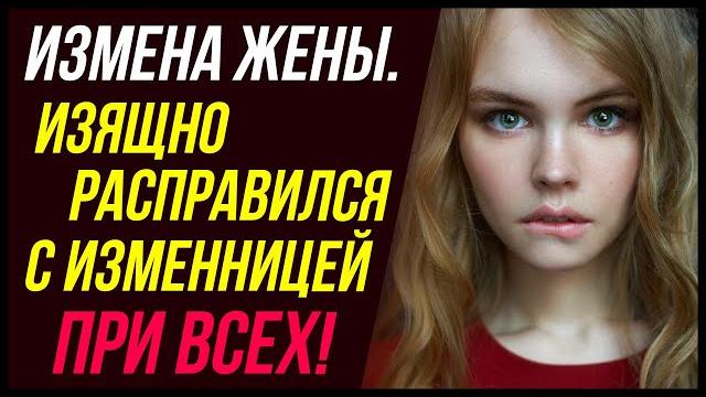 Изящно расправился с изменницей при всех! | удивительные истории - драмы судьбы, измена жены Изящно расправился с изменницей при всех! | удивительные истории - драмы судьбы, измена жены