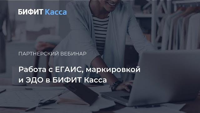 Вебинар: работа с егаис, маркировкой и эдо в бифит касса Вебинар: работа с егаис, маркировкой и эдо в бифит касса