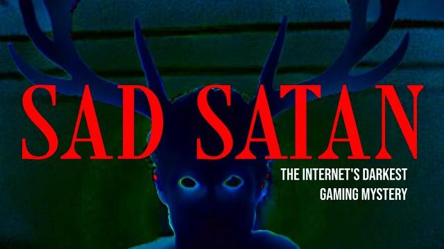 Sad satan, the internet's darkest gaming mystery Sad satan, the internet's darkest gaming mystery